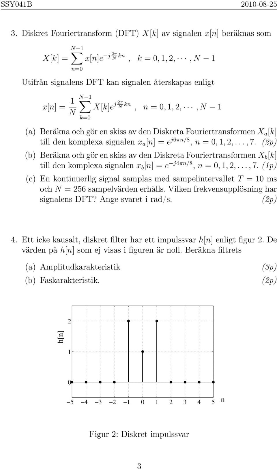 kn, n =, 1, 2,, N 1 (a) Beräkna och gör en skiss av den Diskreta Fouriertransformen X a [k] till den komplexa signalen x a [n] = e j6πn/8, n =, 1, 2,..., 7.