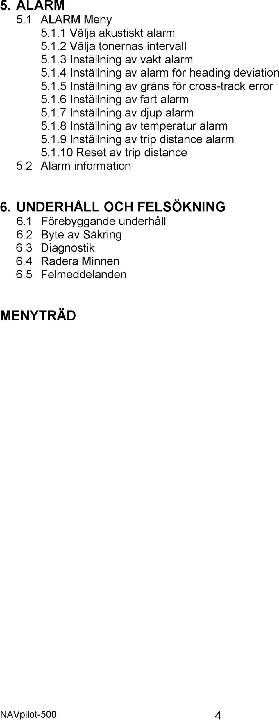 1.9 Inställning av trip distance alarm 5.1.10 Reset av trip distance 5.2 Alarm information 6. UNDERHÅLL OCH FELSÖKNING 6.