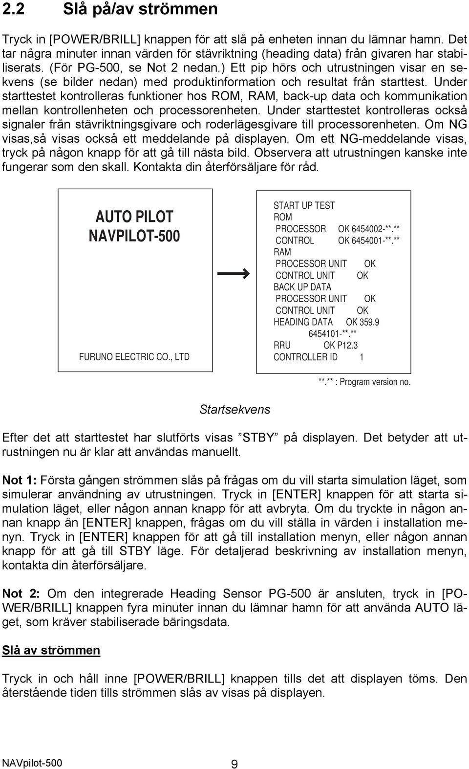 Under starttestet kontrolleras funktioner hos ROM, RAM, back-up data och kommunikation mellan kontrollenheten och processorenheten.