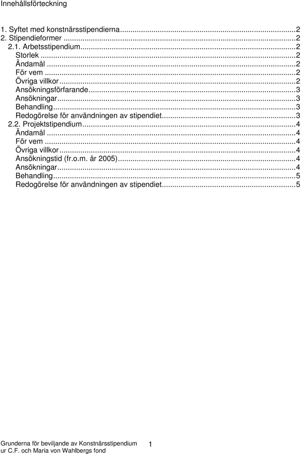 ..3 Redogörelse för användningen av stipendiet...3 2.2. Projektstipendium...4 Ändamål...4 För vem.