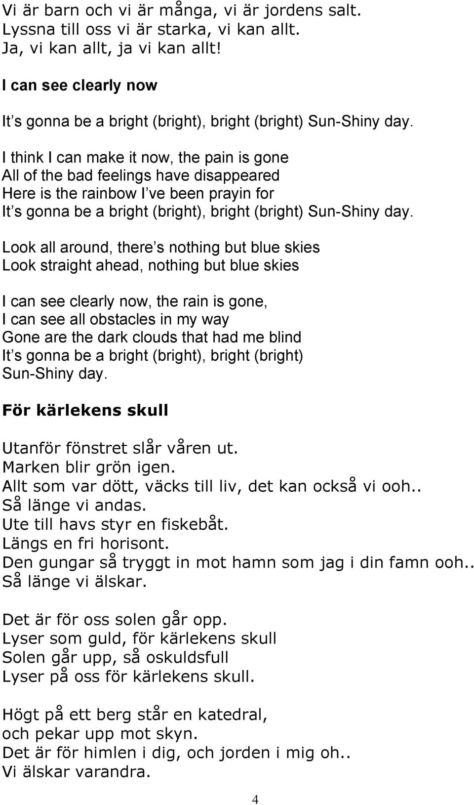 I think I can make it now, the pain is gone All of the bad feelings have disappeared Here is the rainbow I ve been prayin for It s gonna be a bright (bright), bright (bright) Sun Shiny day.