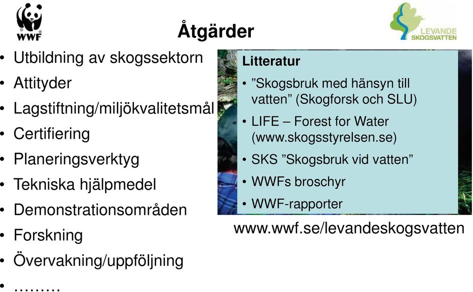 Åtgärder Litteratur Skogsbruk med hänsyn till vatten (Skogforsk och SLU) LIFE Forest for