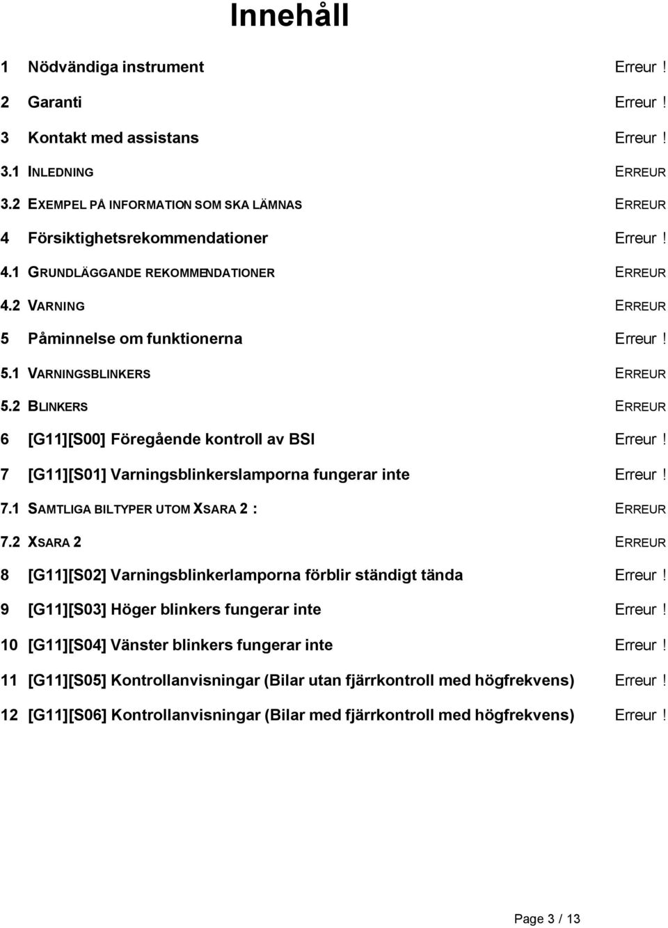 1 VARNINGSBLINKERS ERREUR 5.2 BLINKERS ERREUR 6 [G11][S00] Föregående kontroll av BSI Erreur! Sig 7 [G11][S01] Varningsblinkerslamporna fungerar inte Erreur! Sig 7.1 SAMTLIGA BILTYPER UTOM XSARA 2 : ERREUR 7.