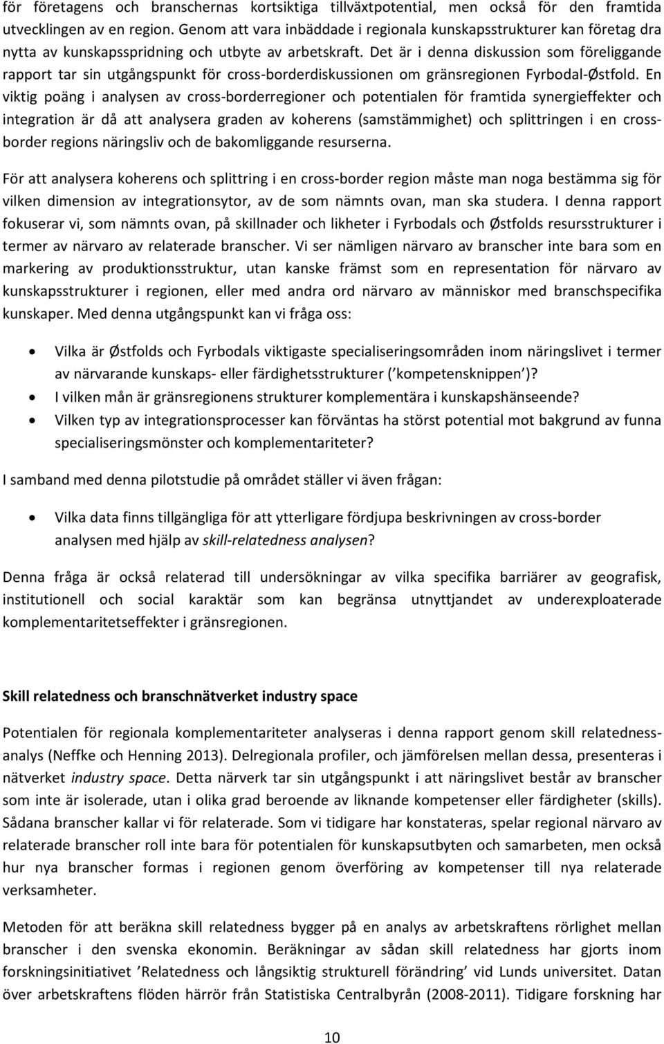 Det är i denna diskussion som föreliggande rapport tar sin utgångspunkt för cross-borderdiskussionen om gränsregionen Fyrbodal-Østfold.