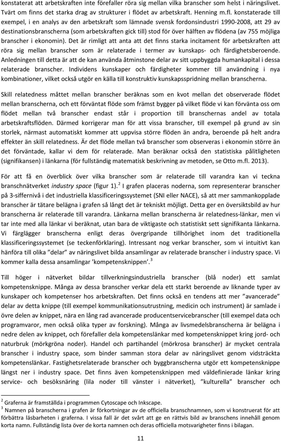 konstaterade till exempel, i en analys av den arbetskraft som lämnade svensk fordonsindustri 1990-2008, att 29 av destinationsbranscherna (som arbetskraften gick till) stod för över hälften av