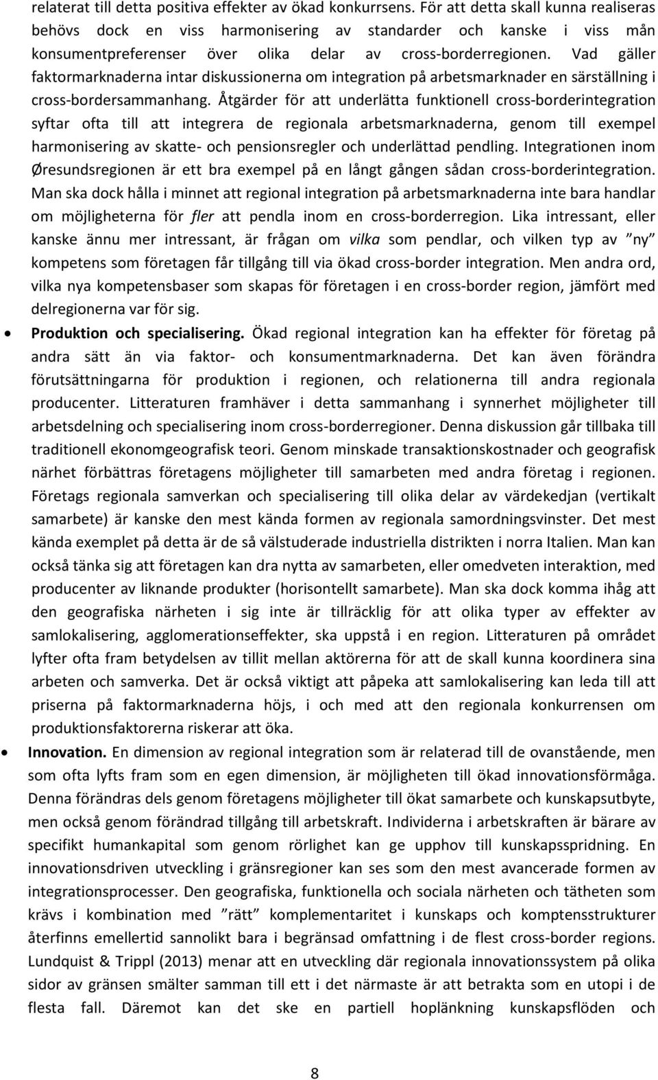 Vad gäller faktormarknaderna intar diskussionerna om integration på arbetsmarknader en särställning i cross-bordersammanhang.