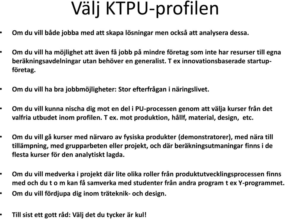 Om du vill ha bra jobbmöjligheter: Stor efterfrågan i näringslivet. Om du vill kunna nischa dig mot en del i PU-processen genom att välja kurser från det valfria utbudet inom profilen. T ex.