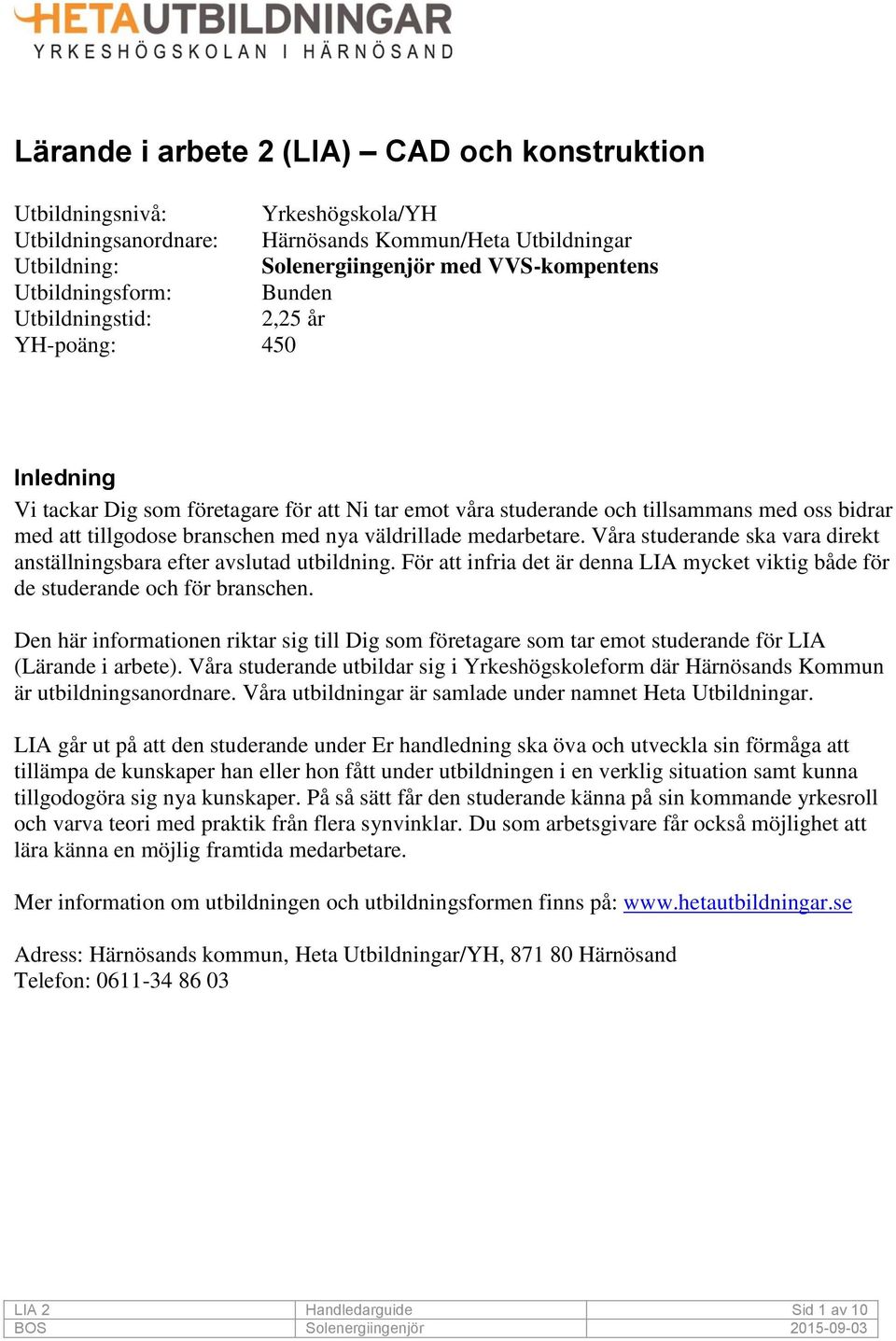 med nya väldrillade medarbetare. Våra studerande ska vara direkt anställningsbara efter avslutad utbildning. För att infria det är denna LIA mycket viktig både för de studerande och för branschen.