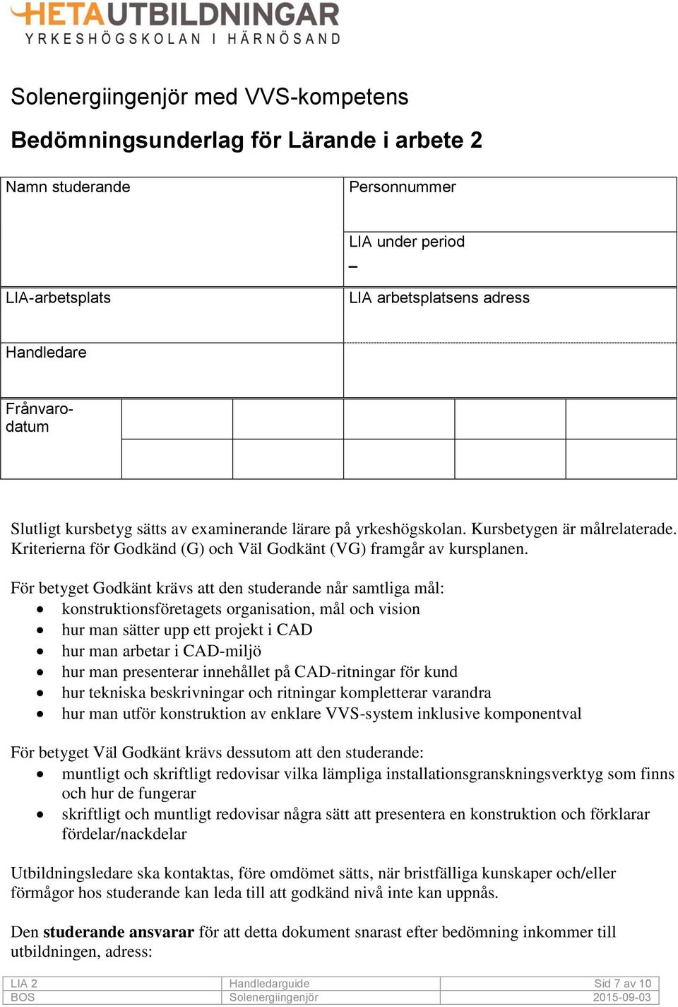 För betyget Godkänt krävs att den studerande når samtliga mål: konstruktionsföretagets organisation, mål och vision hur man sätter upp ett projekt i CAD hur man arbetar i CAD-miljö hur man