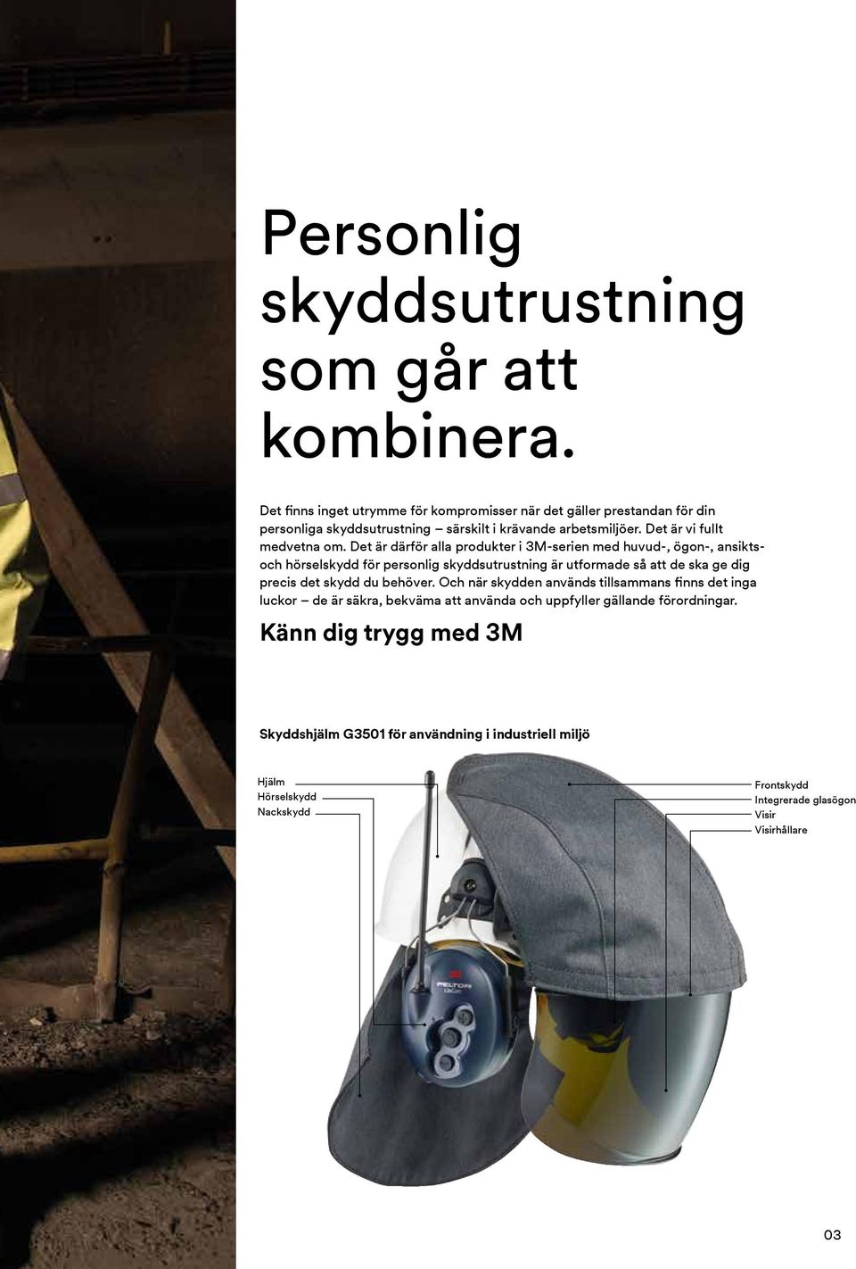 Det är därför alla produkter i 3M-serien med huvud-, ögon-, ansiktsoch hörselskydd för personlig skyddsutrustning är utformade så att de ska ge dig precis det skydd du