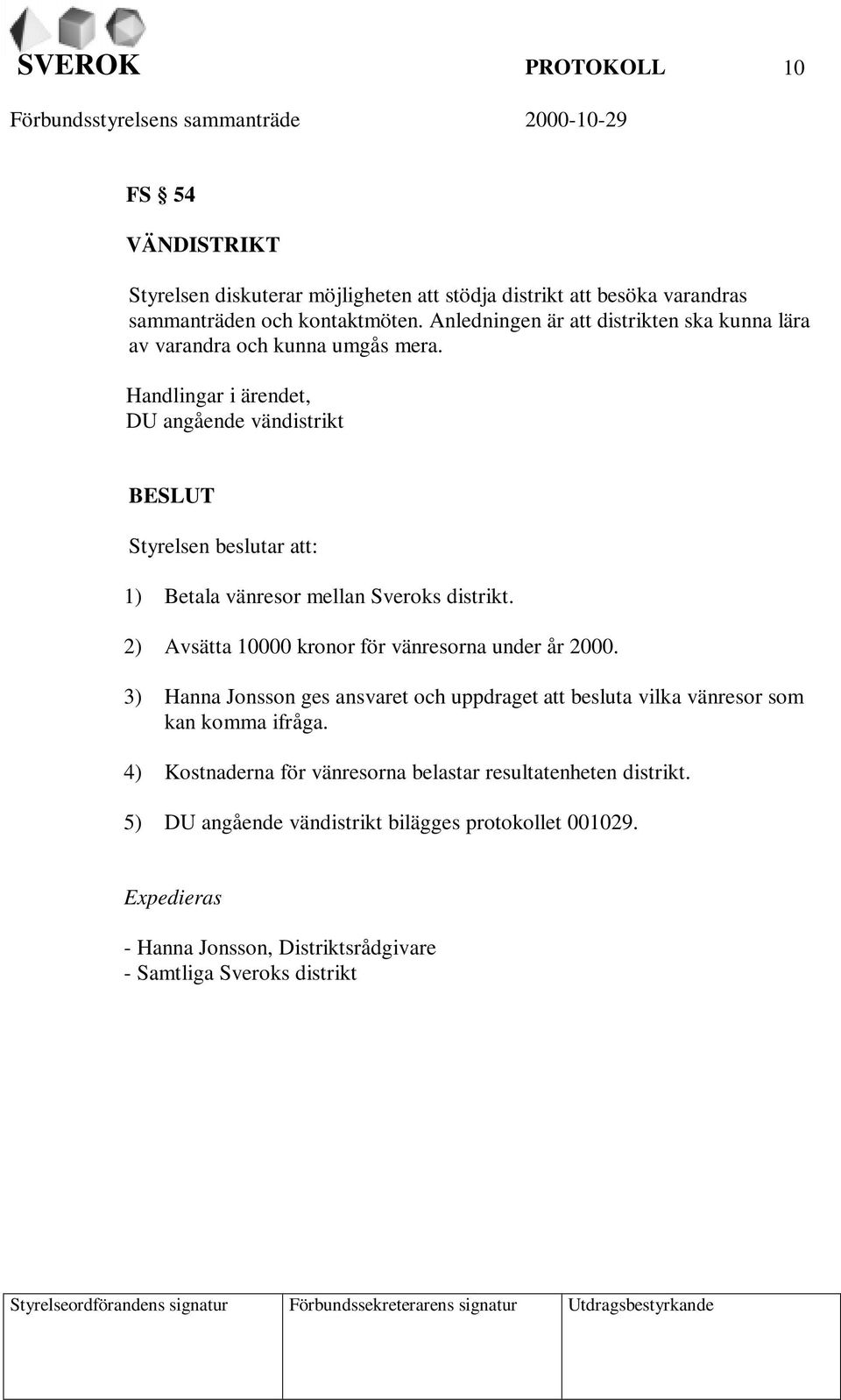 Handlingar i ärendet, DU angående vändistrikt BESLUT Styrelsen beslutar att: 1) Betala vänresor mellan Sveroks distrikt. 2) Avsätta 10000 kronor för vänresorna under år 2000.