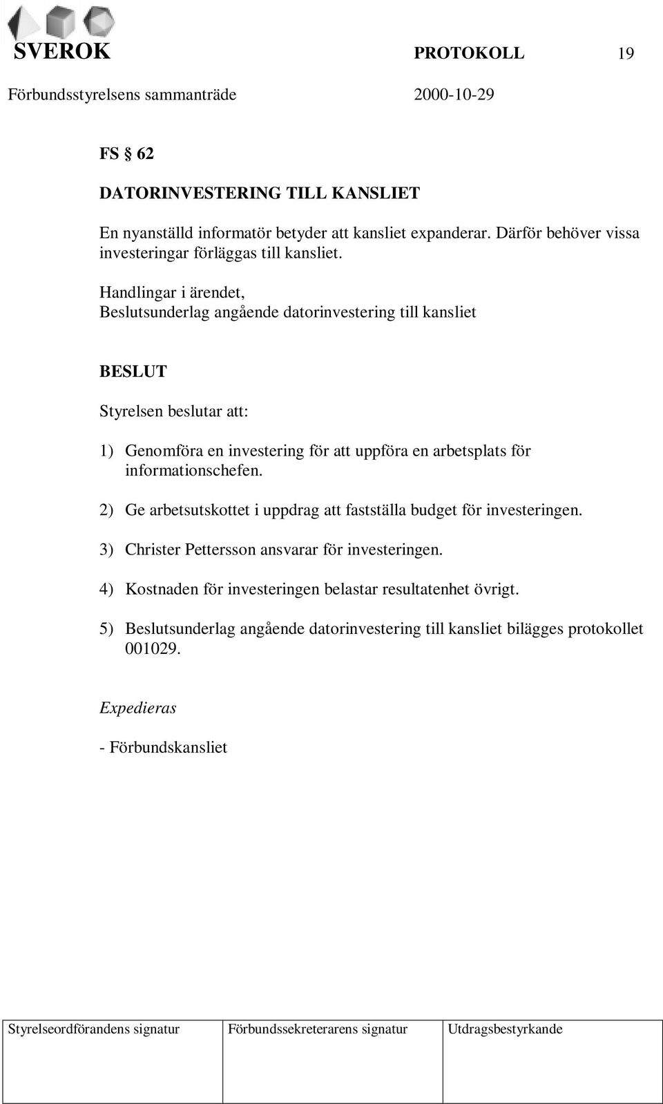 informationschefen. 2) Ge arbetsutskottet i uppdrag att fastställa budget för investeringen. 3) Christer Pettersson ansvarar för investeringen.