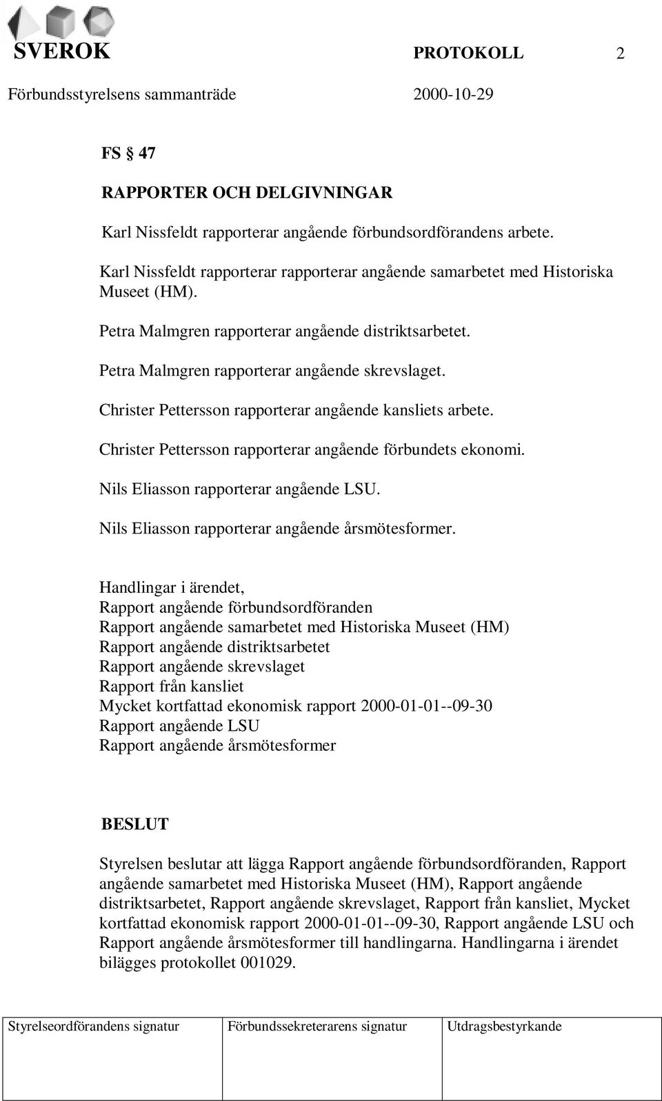 Christer Pettersson rapporterar angående förbundets ekonomi. Nils Eliasson rapporterar angående LSU. Nils Eliasson rapporterar angående årsmötesformer.