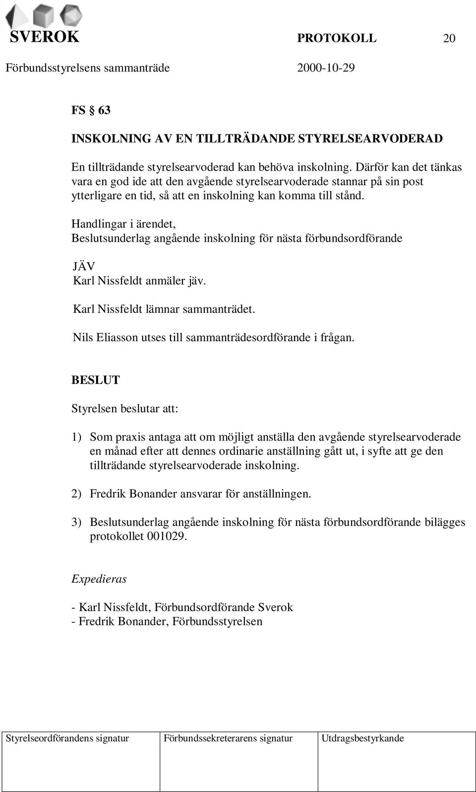 Handlingar i ärendet, Beslutsunderlag angående inskolning för nästa förbundsordförande JÄV Karl Nissfeldt anmäler jäv. Karl Nissfeldt lämnar sammanträdet.