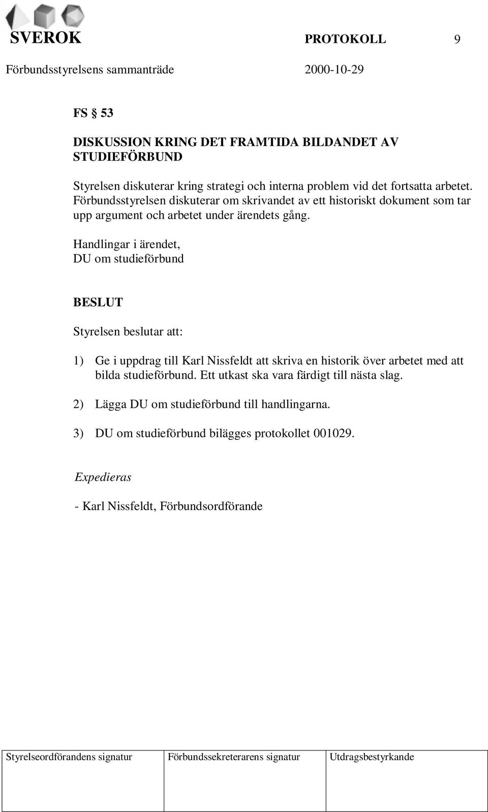 Handlingar i ärendet, DU om studieförbund BESLUT Styrelsen beslutar att: 1) Ge i uppdrag till Karl Nissfeldt att skriva en historik över arbetet med att bilda studieförbund.