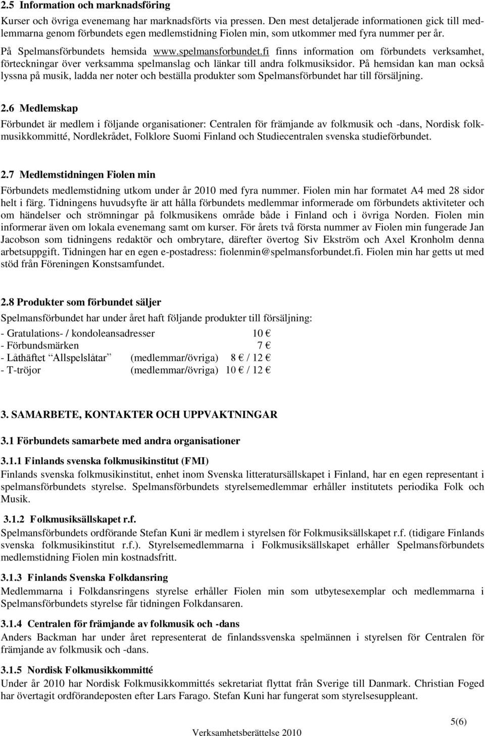 fi finns information om förbundets verksamhet, förteckningar över verksamma spelmanslag och länkar till andra folkmusiksidor.