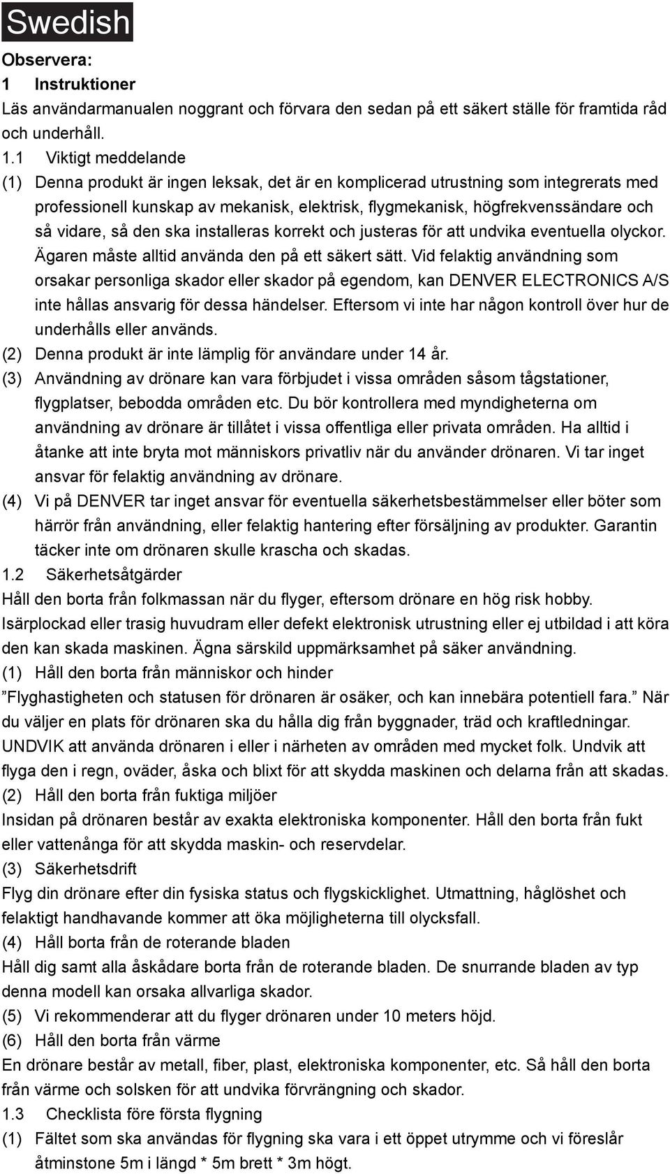 1 Viktigt meddelande (1) Denna produkt är ingen leksak, det är en komplicerad utrustning som integrerats med professionell kunskap av mekanisk, elektrisk, flygmekanisk, högfrekvenssändare och så