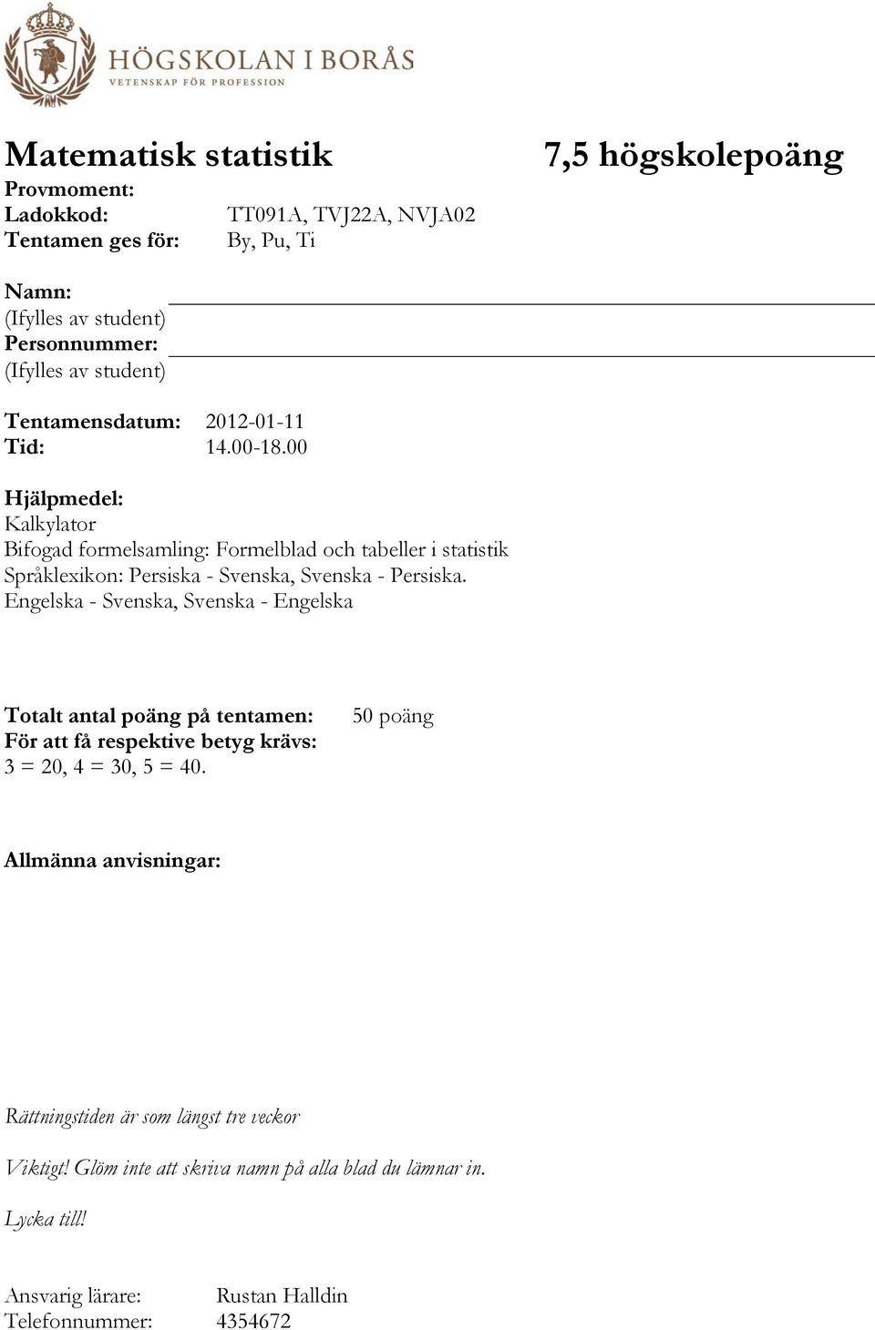 00 Hjälpmedel: Kalkylator Bifogad formelsamling: Formelblad och tabeller i statistik Språklexikon: Persiska - Svenska, Svenska - Persiska.