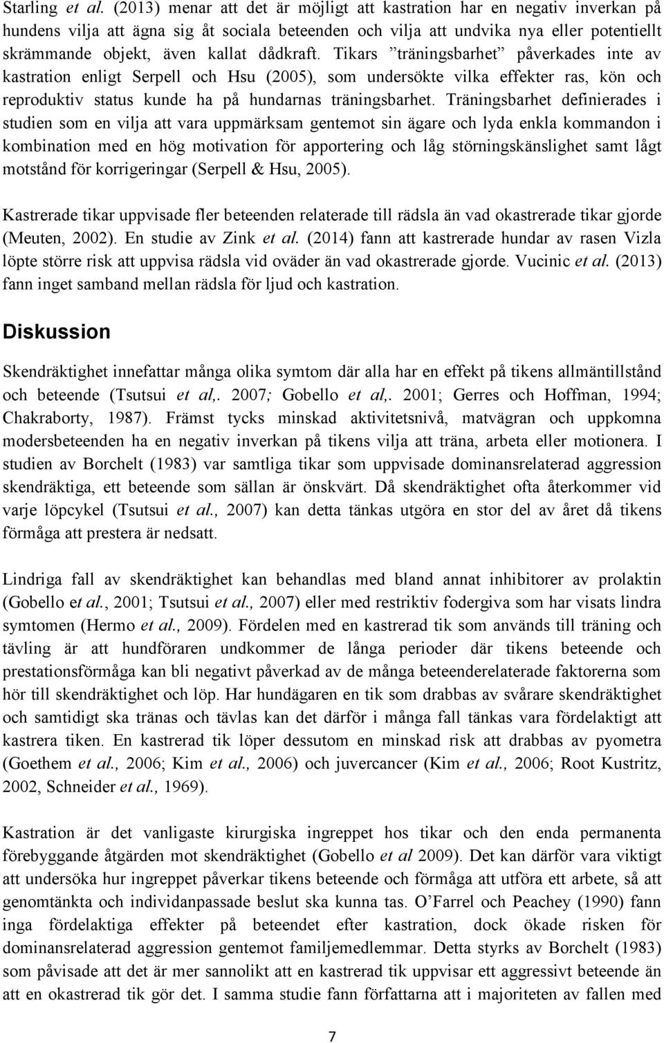 dådkraft. Tikars träningsbarhet påverkades inte av kastration enligt Serpell och Hsu (2005), som undersökte vilka effekter ras, kön och reproduktiv status kunde ha på hundarnas träningsbarhet.