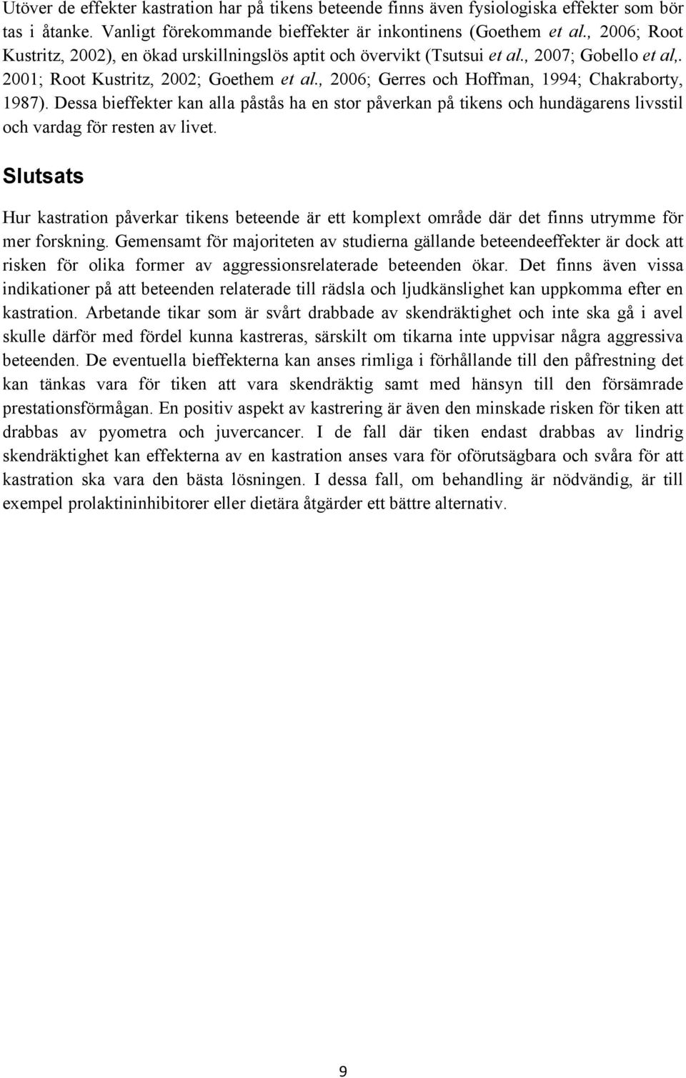 , 2006; Gerres och Hoffman, 1994; Chakraborty, 1987). Dessa bieffekter kan alla påstås ha en stor påverkan på tikens och hundägarens livsstil och vardag för resten av livet.