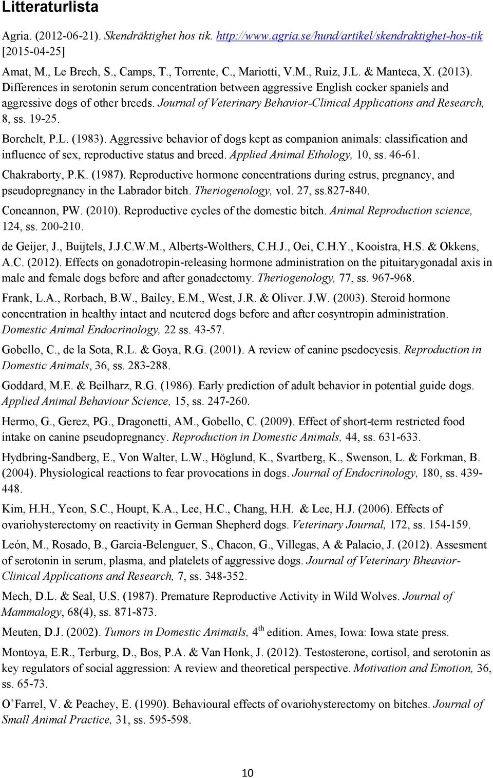 Journal of Veterinary Behavior-Clinical Applications and Research, 8, ss. 19-25. Borchelt, P.L. (1983).