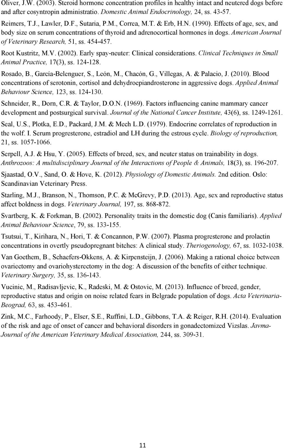 American Journal of Veterinary Research, 51, ss. 454-457. Root Kustritz, M.V. (2002). Early spay-neuter: Clinical considerations. Clinical Techniques in Small Animal Practice, 17(3), ss. 124-128.