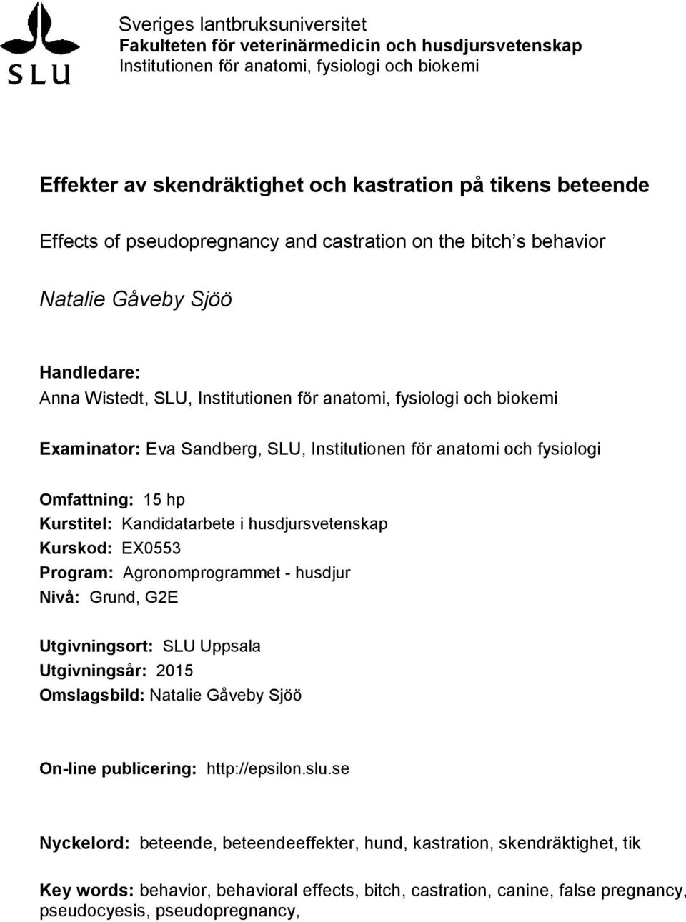 Institutionen för anatomi och fysiologi Omfattning: 15 hp Kurstitel: Kandidatarbete i husdjursvetenskap Kurskod: EX0553 Program: Agronomprogrammet - husdjur Nivå: Grund, G2E Utgivningsort: SLU