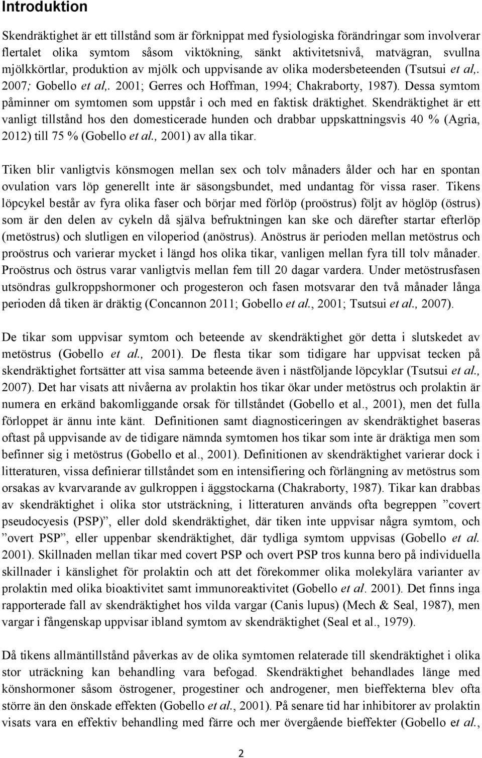 Dessa symtom påminner om symtomen som uppstår i och med en faktisk dräktighet.