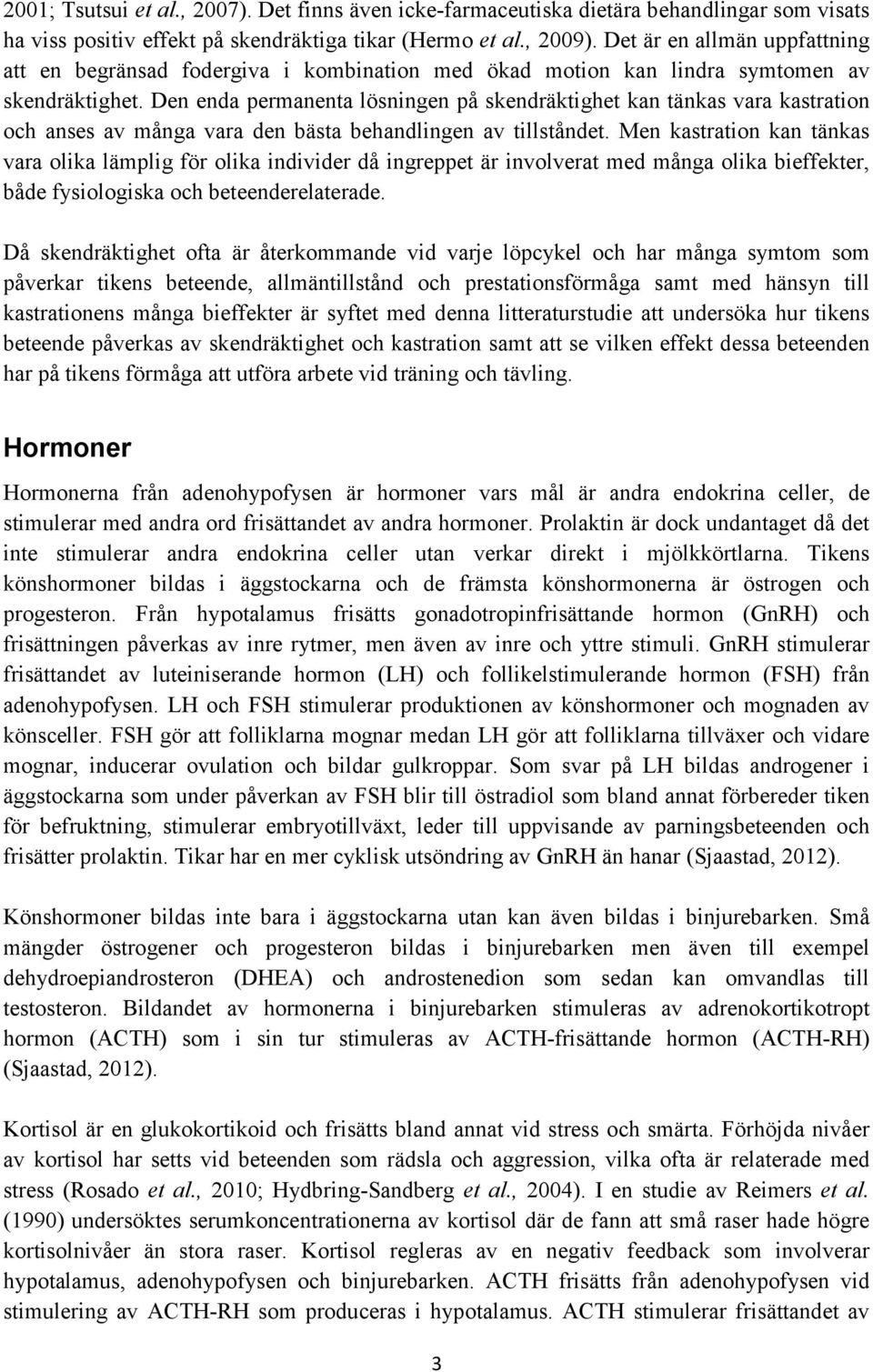 Den enda permanenta lösningen på skendräktighet kan tänkas vara kastration och anses av många vara den bästa behandlingen av tillståndet.