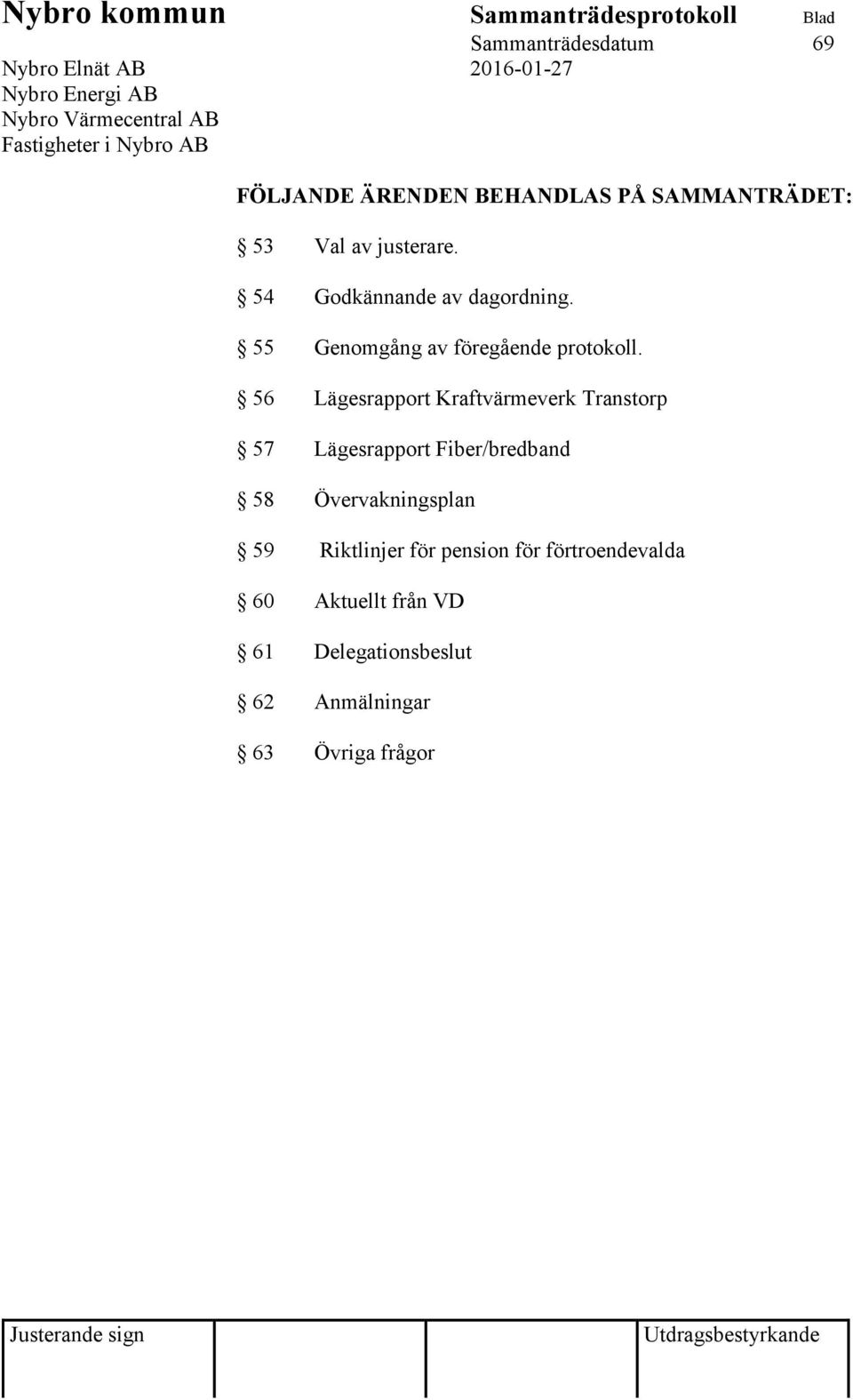 56 Lägesrapport Kraftvärmeverk Transtorp 57 Lägesrapport Fiber/bredband 58