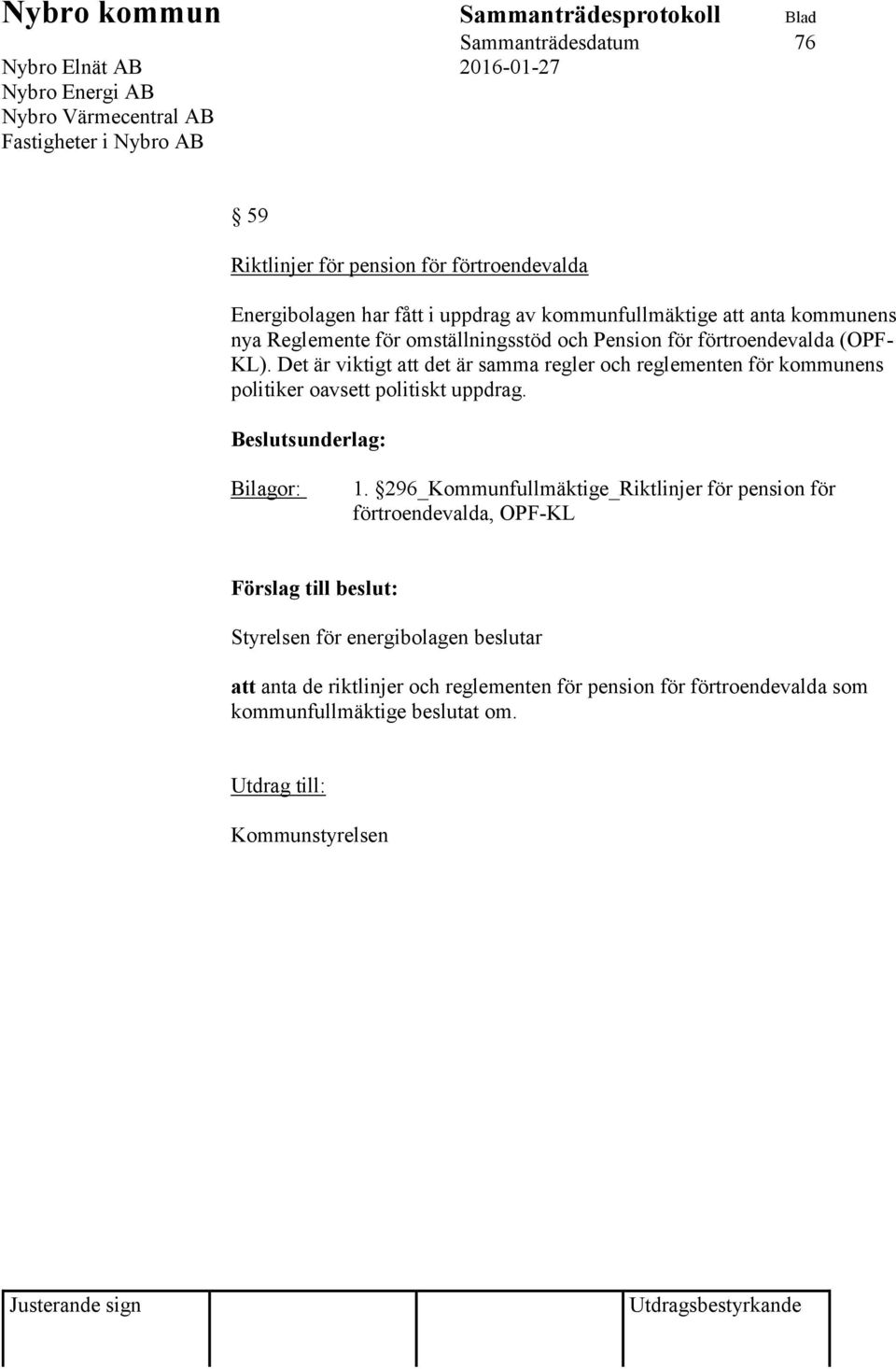 Det är viktigt att det är samma regler och reglementen för kommunens politiker oavsett politiskt uppdrag. Beslutsunderlag: Bilagor: 1.