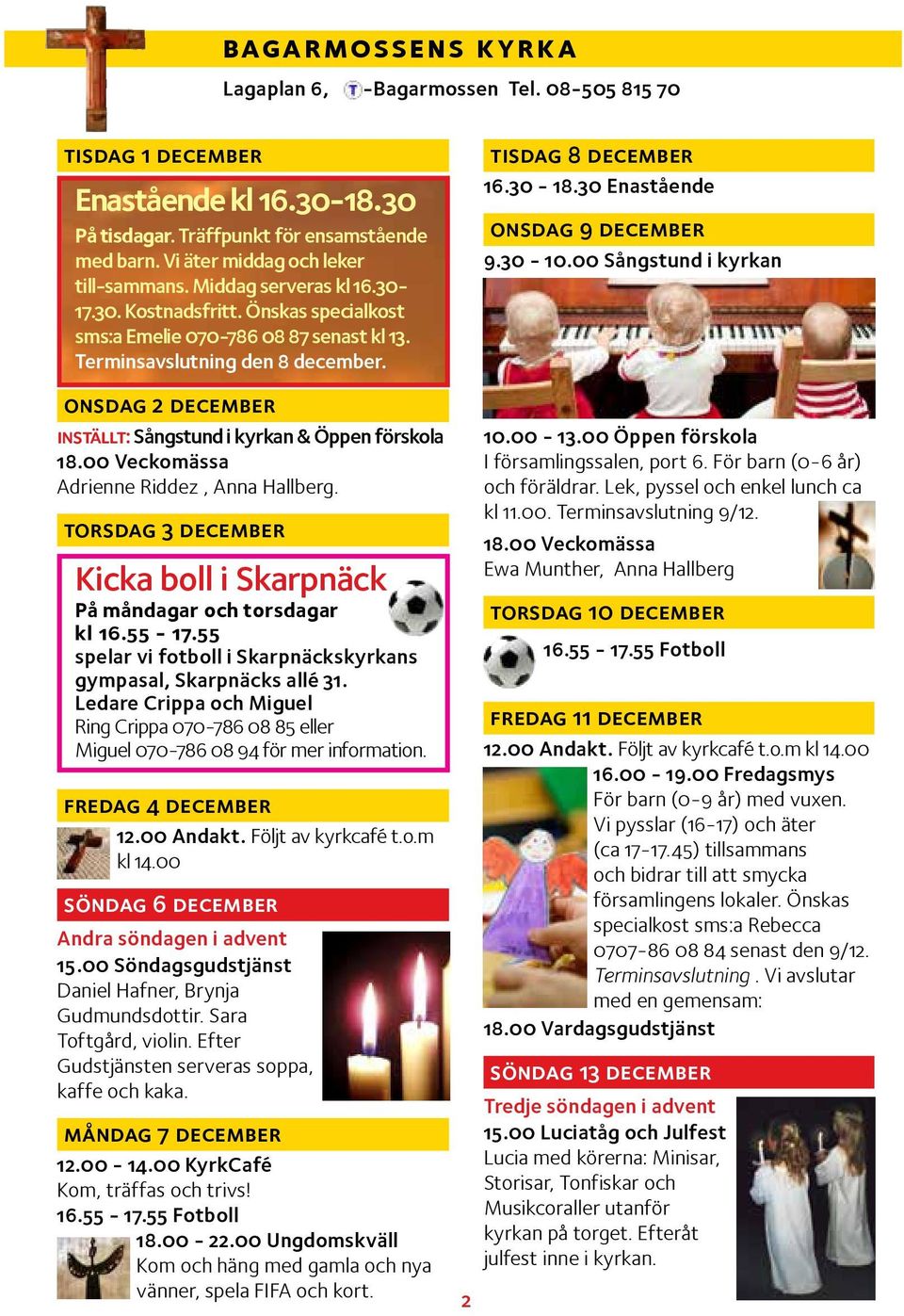 30 Enastående onsdag 9 december 9.30-10.00 Sångstund i kyrkan onsdag 2 december inställt: Sångstund i kyrkan & Öppen förskola Adrienne Riddez, Anna Hallberg.