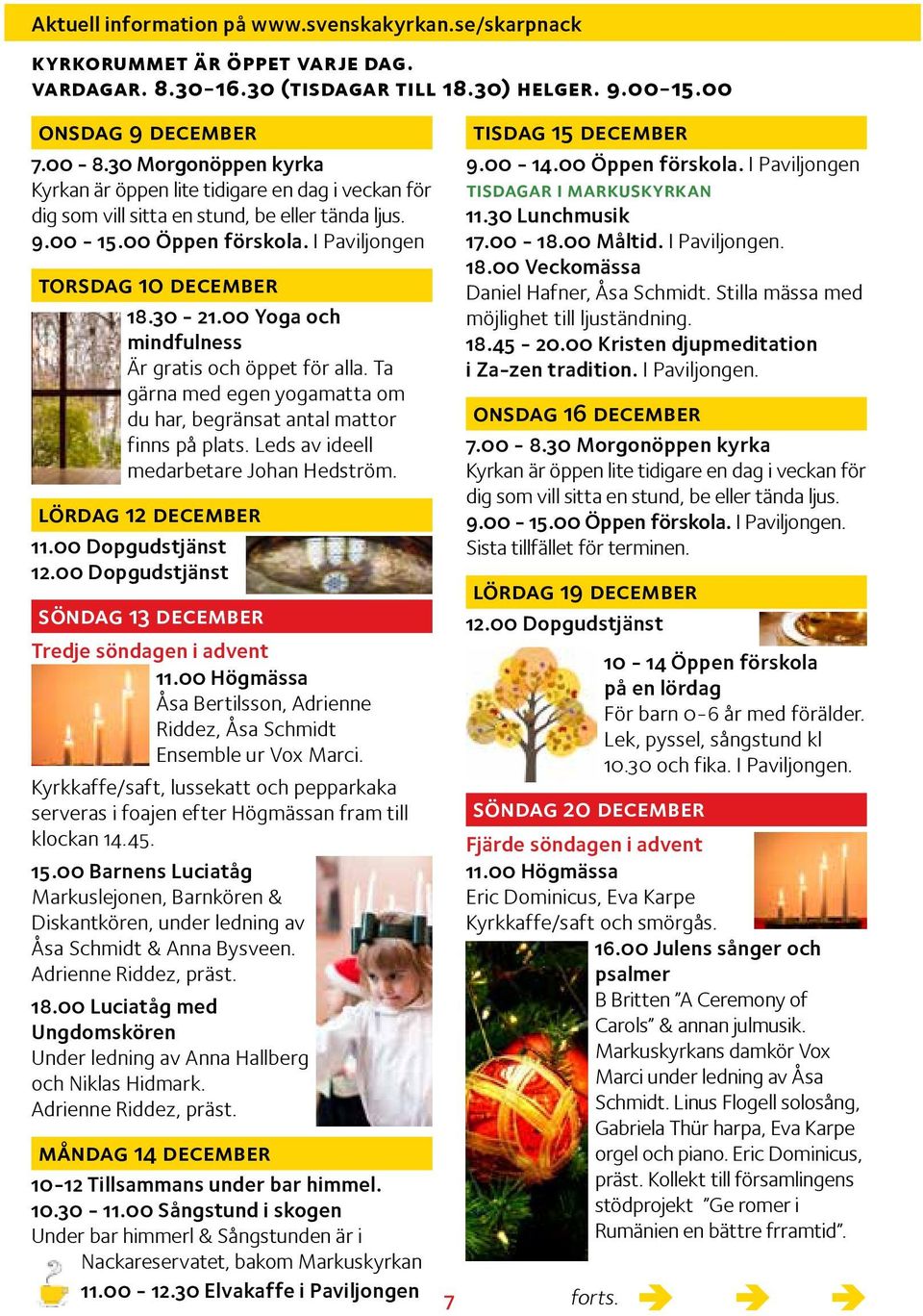 00 Yoga och mindfulness Är gratis och öppet för alla. Ta gärna med egen yogamatta om du har, begränsat antal mattor finns på plats. Leds av ideell medarbetare Johan Hedström. lördag 12 december 11.