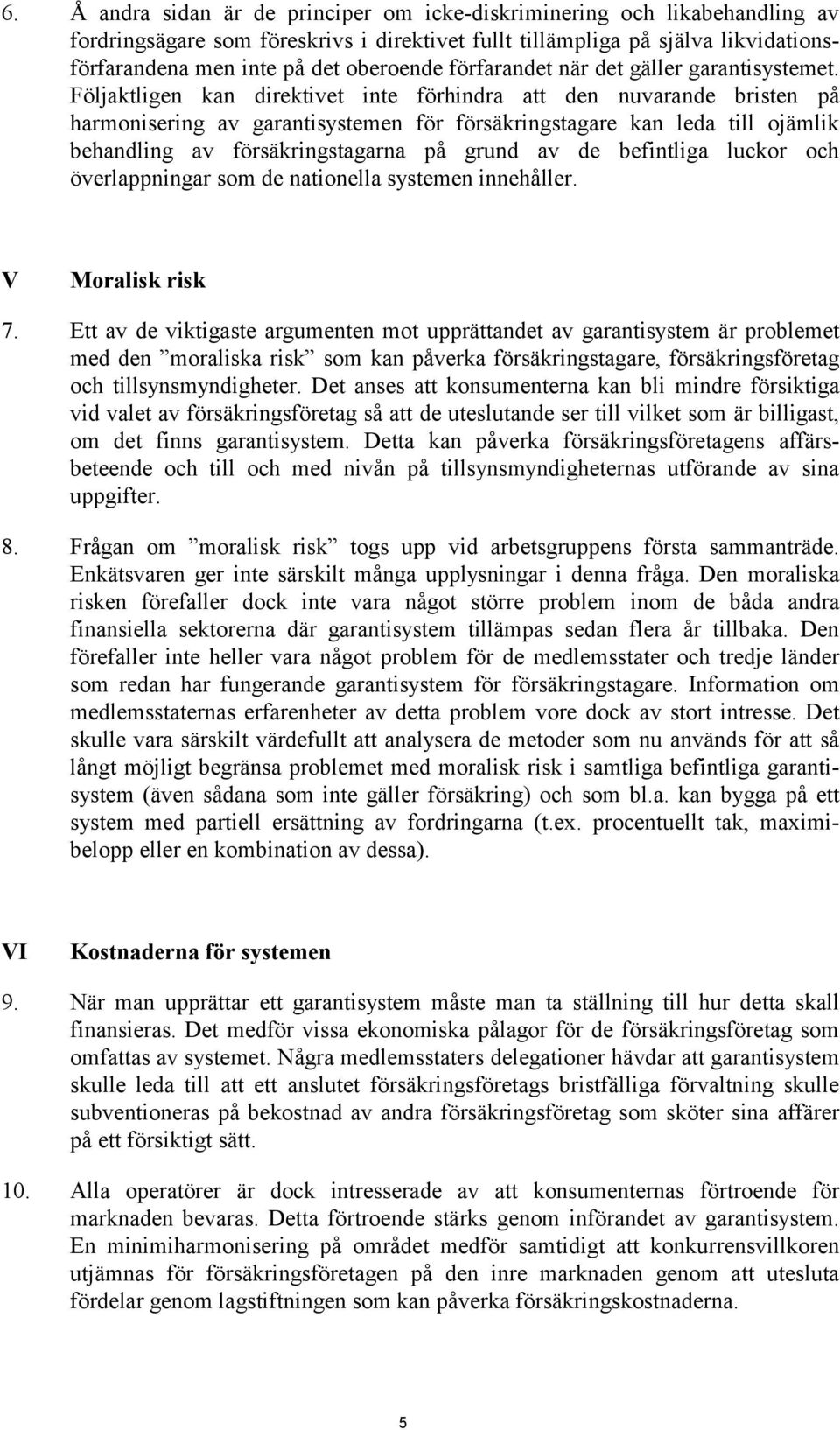 Följaktligen kan direktivet inte förhindra att den nuvarande bristen på harmonisering av garantisystemen för försäkringstagare kan leda till ojämlik behandling av försäkringstagarna på grund av de