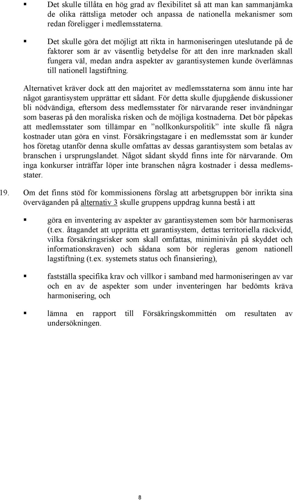 kunde överlämnas till nationell lagstiftning. Alternativet kräver dock att den majoritet av medlemsstaterna som ännu inte har något garantisystem upprättar ett sådant.