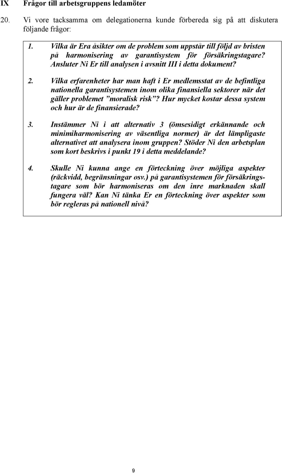 Vilka erfarenheter har man haft i Er medlemsstat av de befintliga nationella garantisystemen inom olika finansiella sektorer när det gäller problemet moralisk risk?