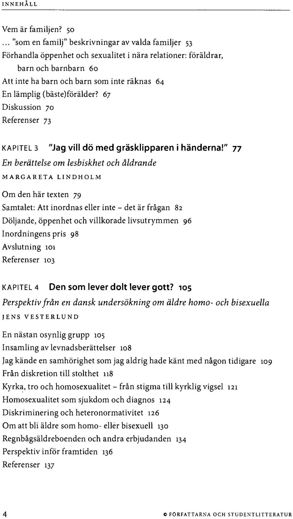 (bäste)förälder? 67 Diskussion 70 Referenser 73 KAPITEL 3 "Jag vill dö med gräsklipparen i händerna!