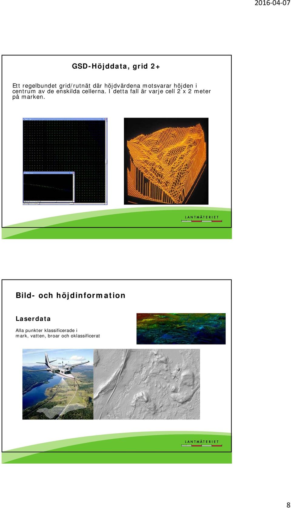 I detta fall är varje cell 2 x 2 meter på marken.