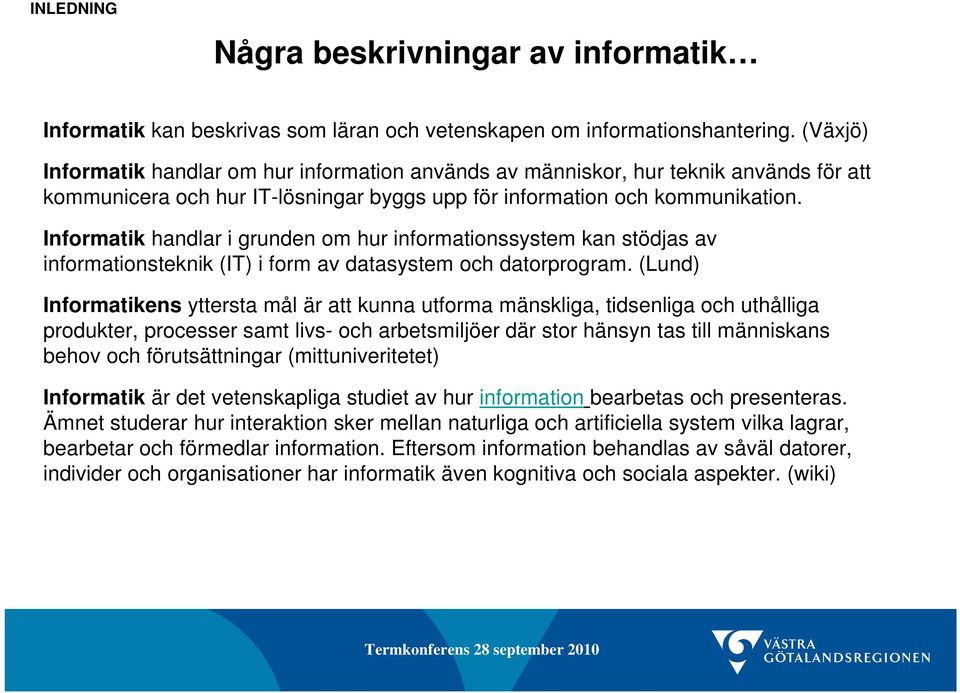 Informatik handlar i grunden om hur informationssystem kan stödjas av informationsteknik (IT) i form av datasystem och datorprogram.