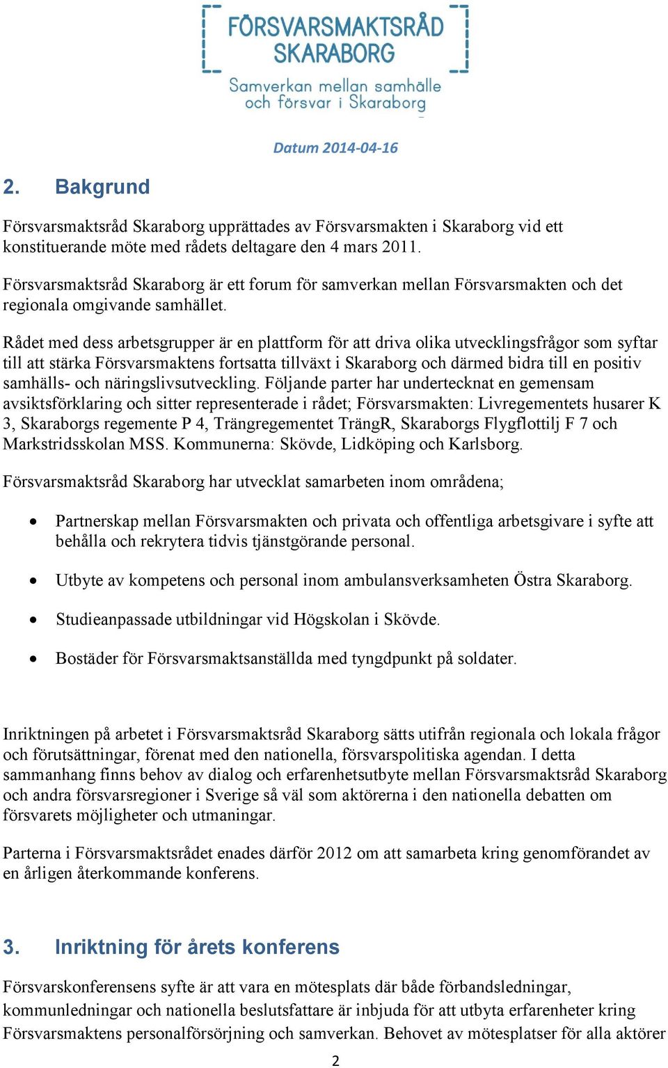 Rådet med dess arbetsgrupper är en plattform för att driva olika utvecklingsfrågor som syftar till att stärka Försvarsmaktens fortsatta tillväxt i Skaraborg och därmed bidra till en positiv samhälls-