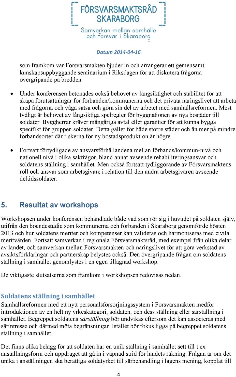 och göra sin del av arbetet med samhällsreformen. Mest tydligt är behovet av långsiktiga spelregler för byggnationen av nya bostäder till soldater.