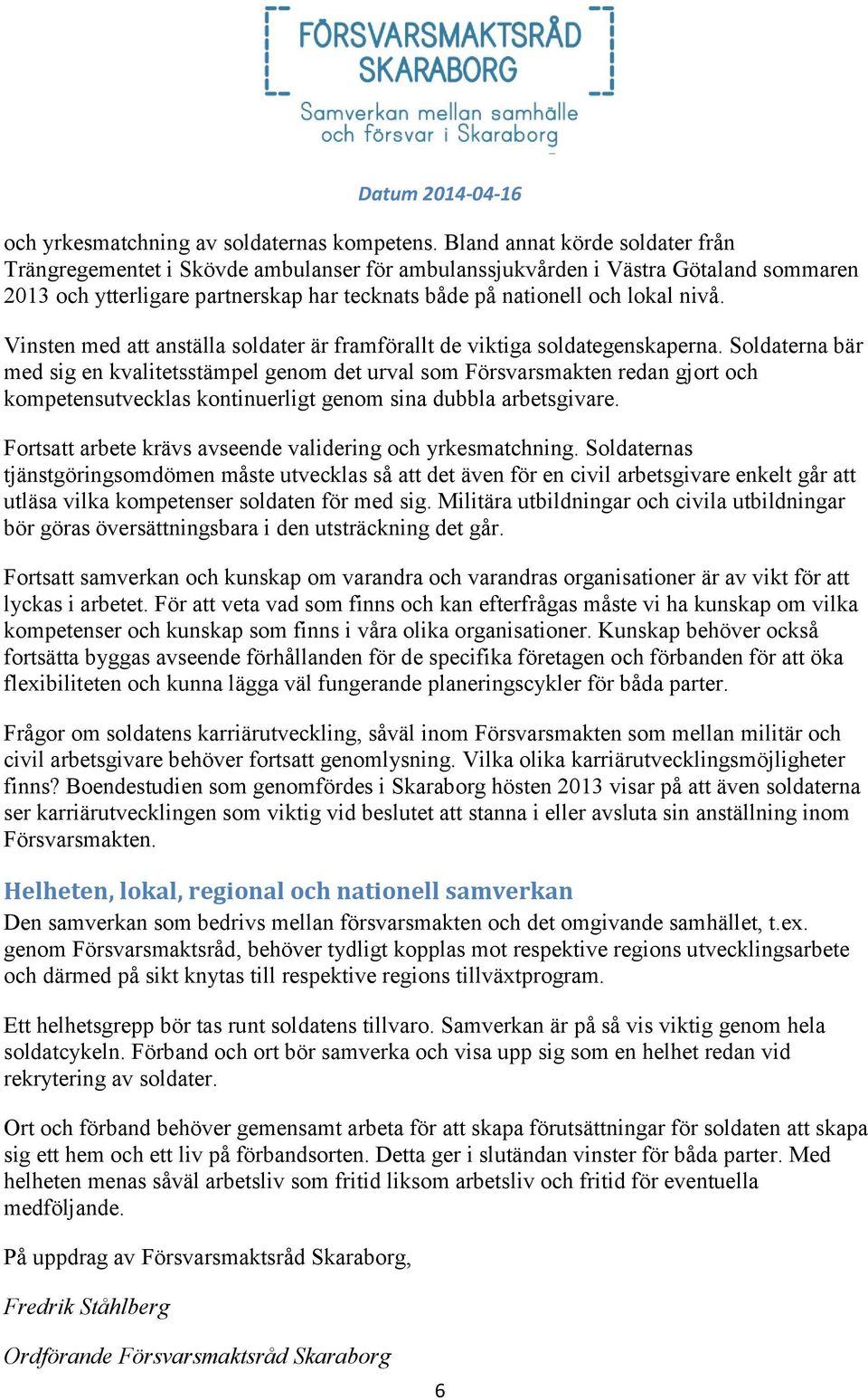 Vinsten med att anställa soldater är framförallt de viktiga soldategenskaperna.