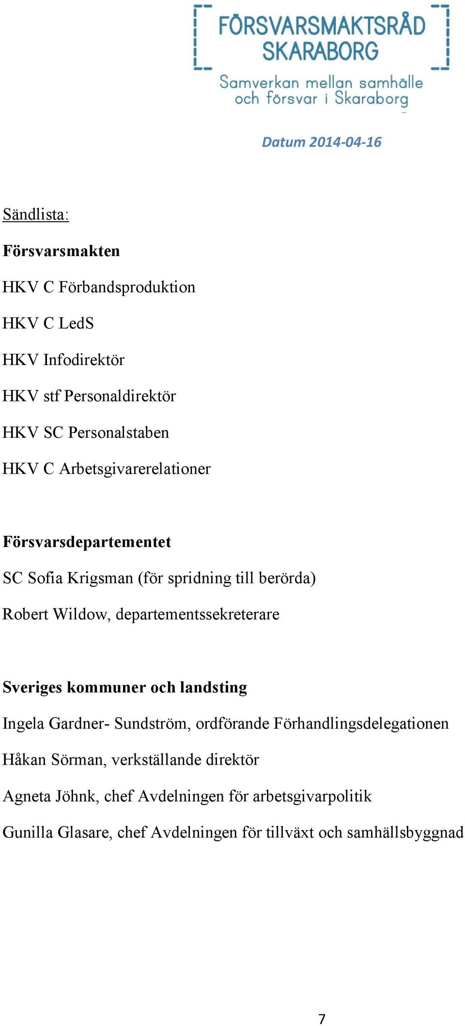 departementssekreterare Sveriges kommuner och landsting Ingela Gardner- Sundström, ordförande Förhandlingsdelegationen Håkan