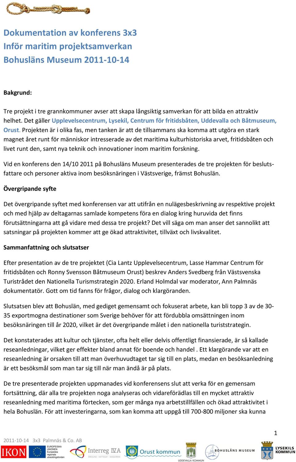 Projekten är i olika fas, men tanken är att de tillsammans ska komma att utgöra en stark magnet året runt för människor intresserade av det maritima kulturhistoriska arvet, fritidsbåten och livet