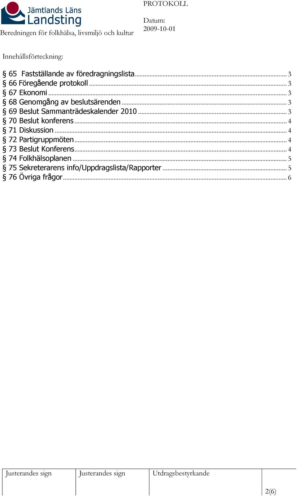 .. 3 70 Beslut konferens... 4 71 Diskussion... 4 72 Partigruppmöten... 4 73 Beslut Konferens.