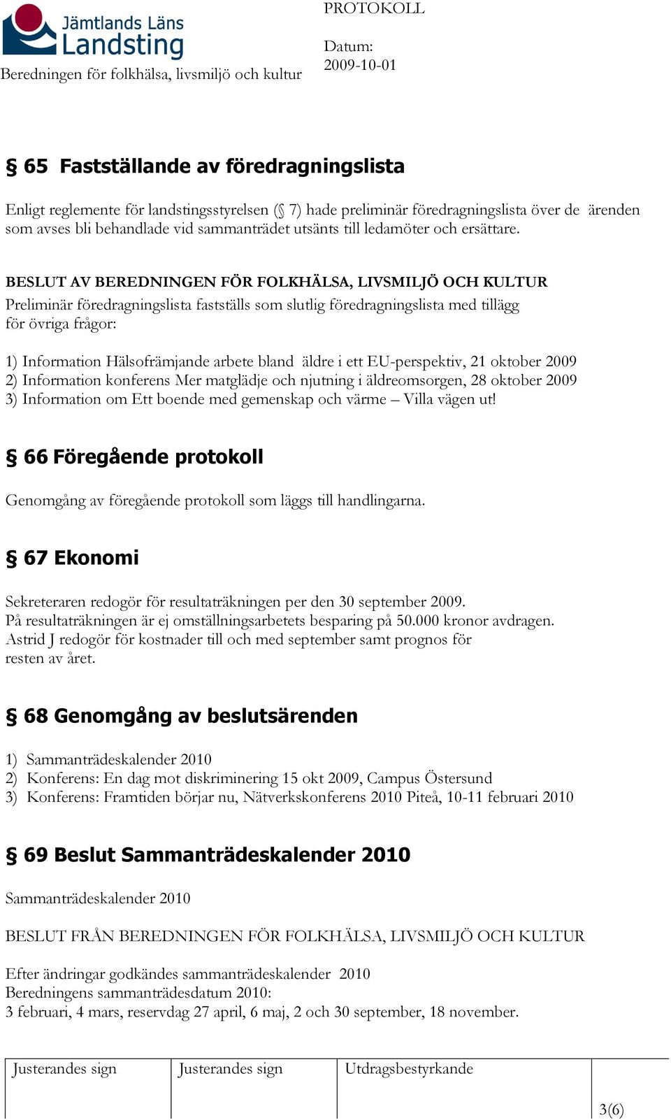 BESLUT AV BEREDNINGEN FÖR FOLKHÄLSA, LIVSMILJÖ OCH KULTUR Preliminär föredragningslista fastställs som slutlig föredragningslista med tillägg för övriga frågor: 1) Information Hälsofrämjande arbete