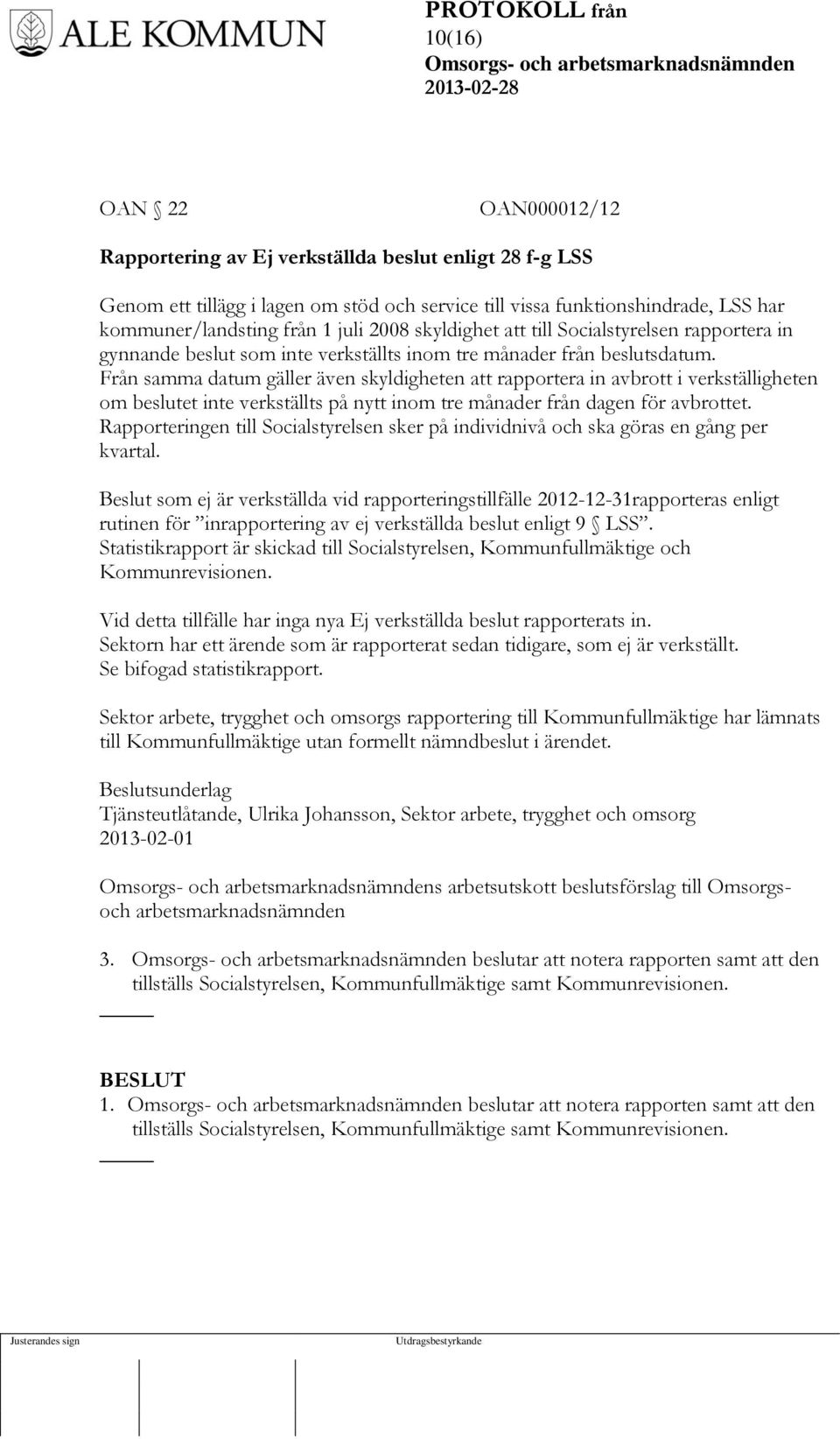 Från samma datum gäller även skyldigheten att rapportera in avbrott i verkställigheten om beslutet inte verkställts på nytt inom tre månader från dagen för avbrottet.