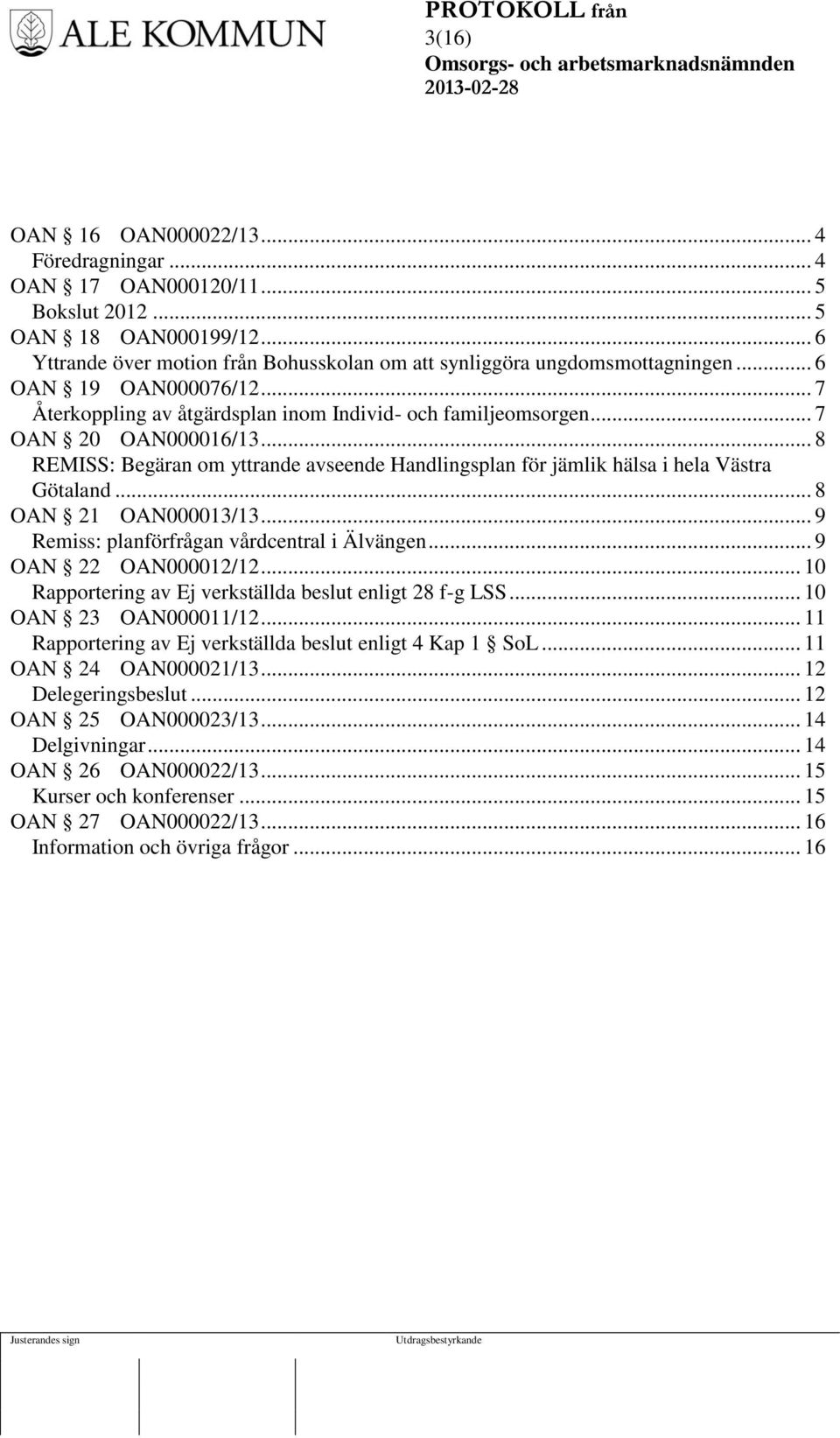 .. 8 REMISS: Begäran om yttrande avseende Handlingsplan för jämlik hälsa i hela Västra Götaland... 8 OAN 21 OAN000013/13... 9 Remiss: planförfrågan vårdcentral i Älvängen... 9 OAN 22 OAN000012/12.