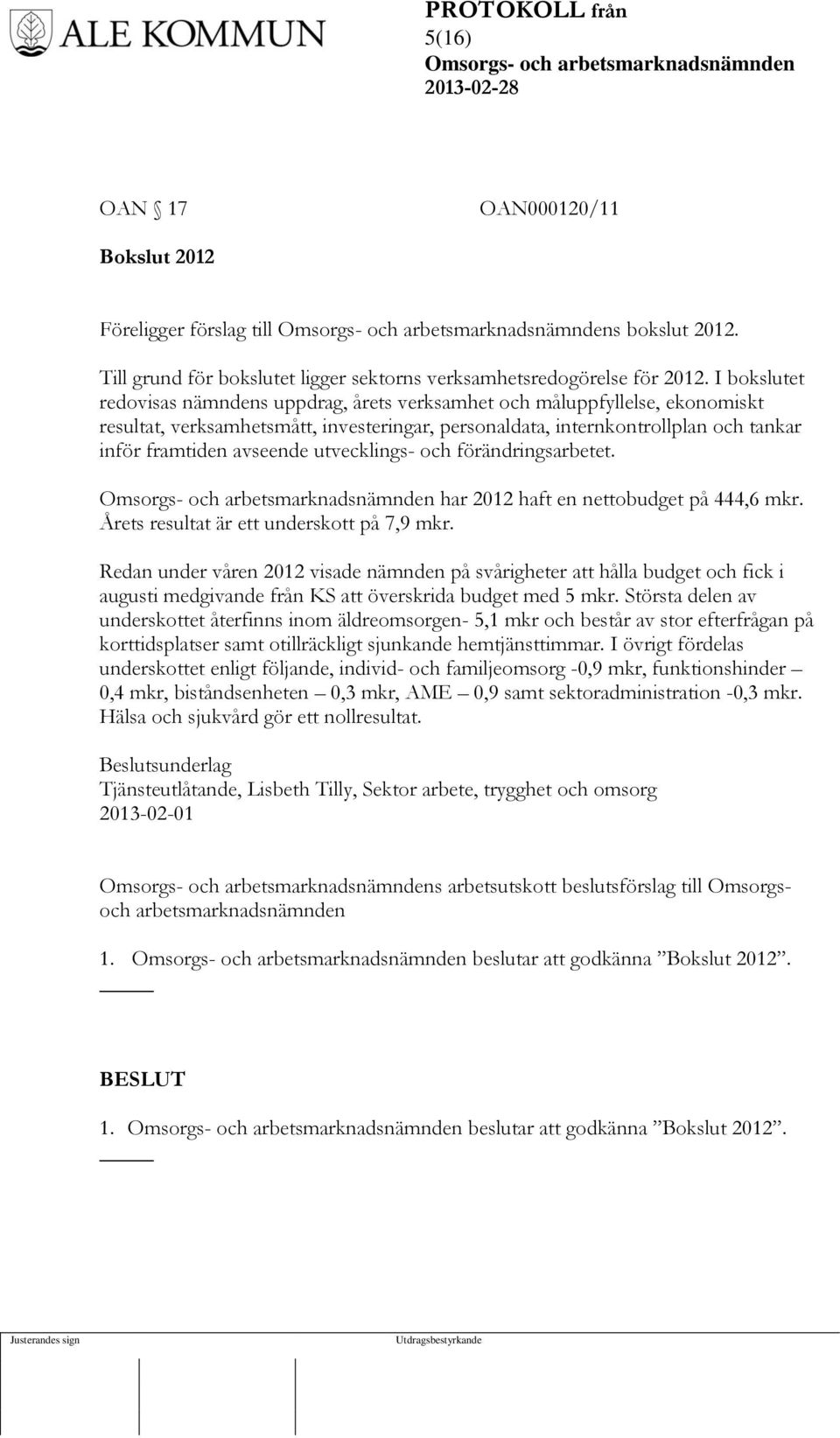 utvecklings- och förändringsarbetet. har 2012 haft en nettobudget på 444,6 mkr. Årets resultat är ett underskott på 7,9 mkr.