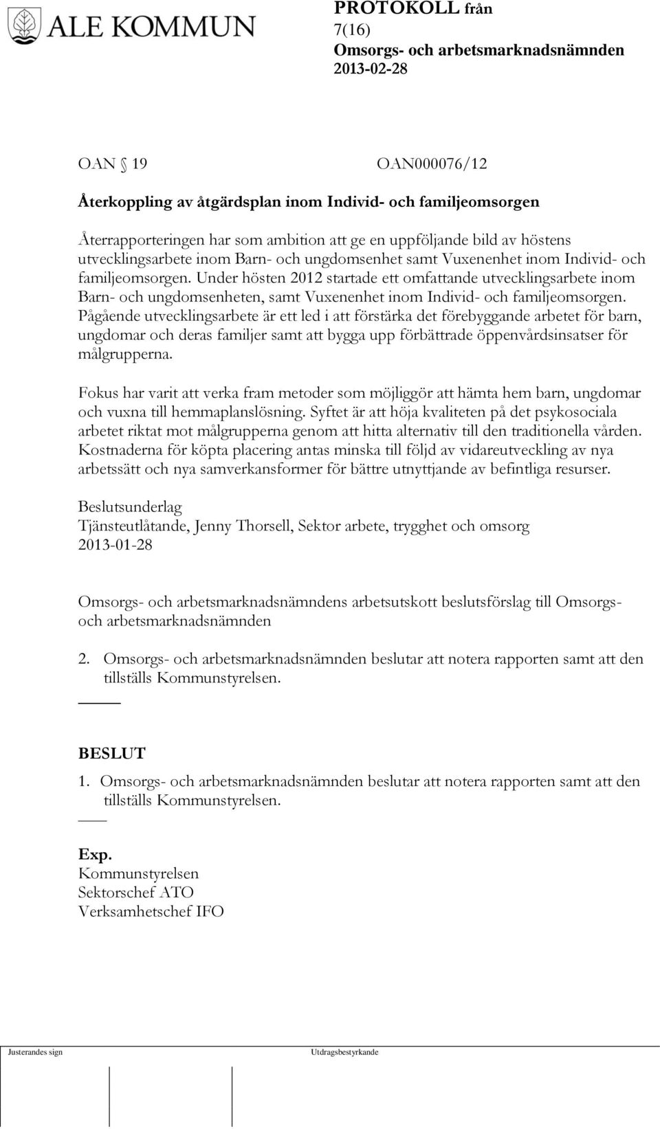 Under hösten 2012 startade ett omfattande utvecklingsarbete inom Barn- och ungdomsenheten, samt Vuxenenhet inom Individ- och familjeomsorgen.